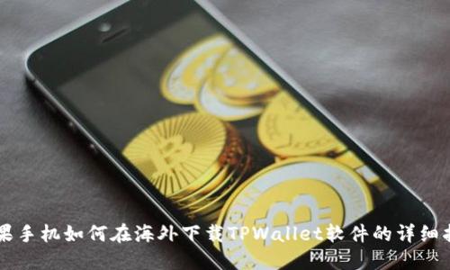 苹果手机如何在海外下载TPWallet软件的详细指南