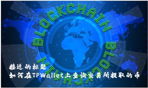 接近的标题  
如何在TPWallet上查询交易所提取的币