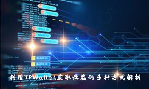 利用TPWallet获取收益的多种方式解析