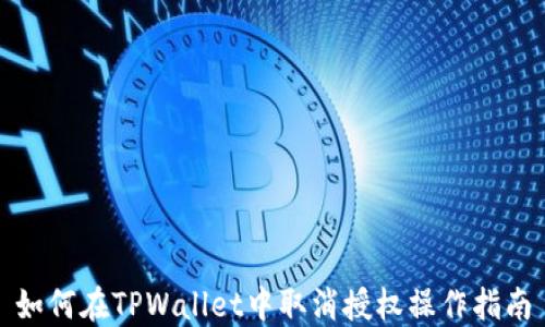 
如何在TPWallet中取消授权操作指南