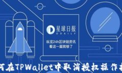 如何在TPWallet中取消授权操