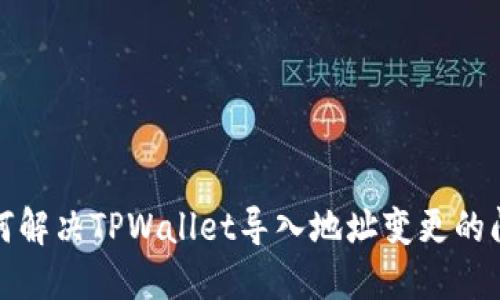 如何解决TPWallet导入地址变更的问题