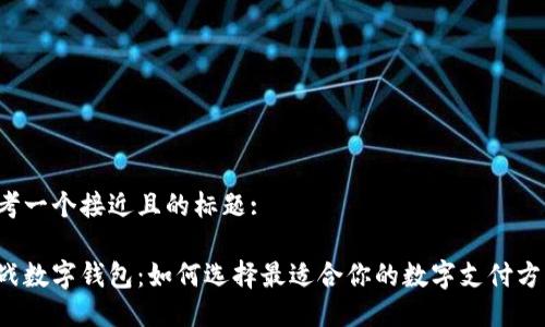 思考一个接近且的标题:

决战数字钱包：如何选择最适合你的数字支付方案？