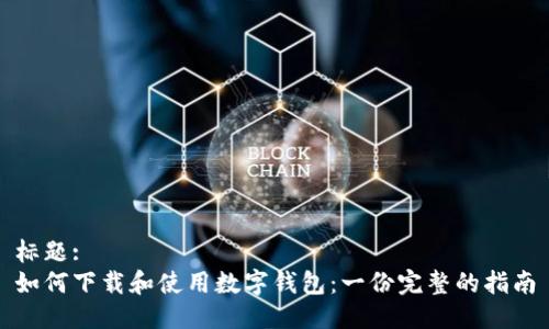 标题:
如何下载和使用数字钱包：一份完整的指南