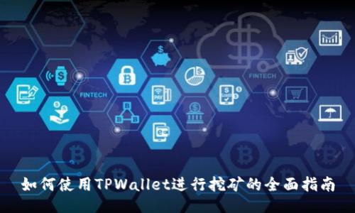 如何使用TPWallet进行挖矿的全面指南