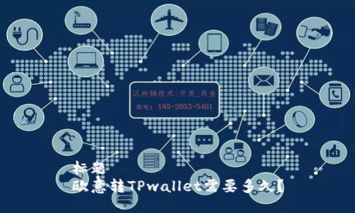 标题
欧意转TPwallet需要多久？