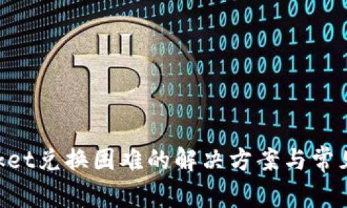 TokenPocket兑换困难的解决方案与常见问题解析