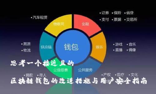 思考一个接近且的

区块链钱包的改进措施与用户安全指南