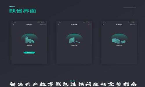 
解决兴业数字钱包注销问题的完整指南