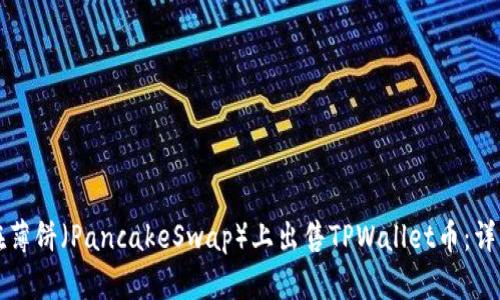 如何在薄饼（PancakeSwap）上出售TPWallet币：详细指南