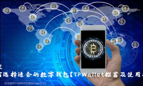 建议
如何选择适合的数字钱包？TPWallet推荐及使用指南