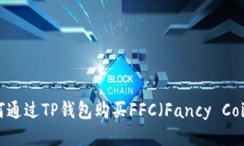 如何通过TP钱包购买FFC（Fancy Coin）？