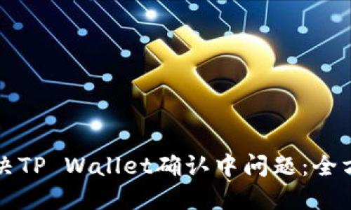 如何解决TP Wallet确认中问题：全方位指南