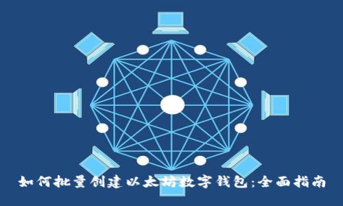 如何批量创建以太坊数字钱包：全面指南