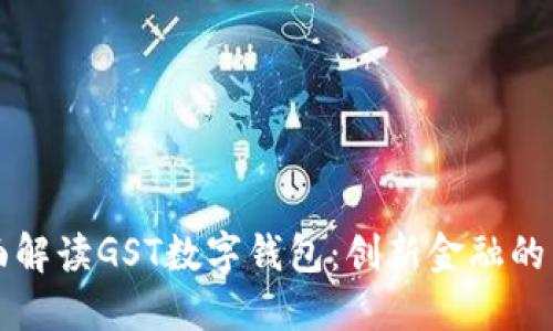 全面解读GST数字钱包：创新金融的未来