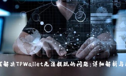 如何解决TPWallet无法提现的问题：详细解析与指导