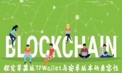 探究苹果版TPWallet与安卓版本的兼容性