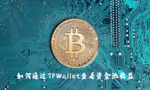 如何通过TPWallet查看资金池收益