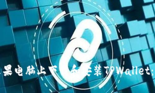 如何在苹果电脑上下载和安装TPWallet：详细教程