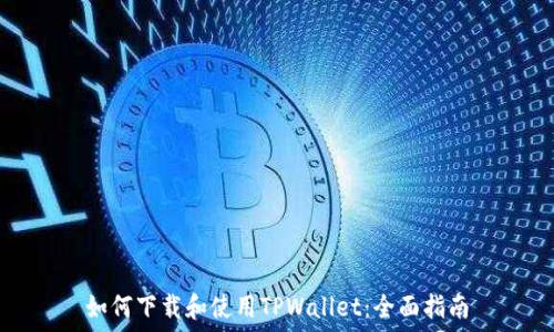   
如何下载和使用TPWallet：全面指南