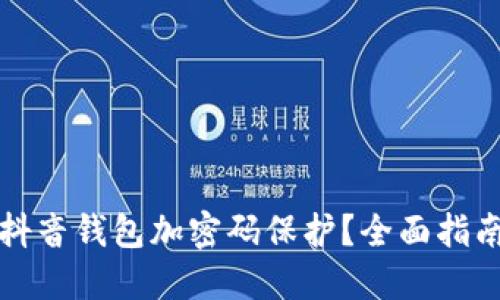 怎样给抖音钱包加密码保护？全面指南与技巧