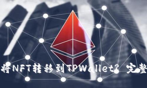 如何将NFT转移到TPWallet? 完整指南