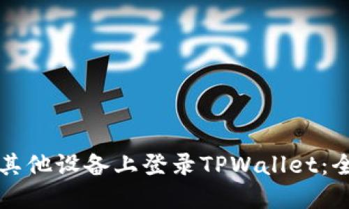 如何在其他设备上登录TPWallet：全面指南