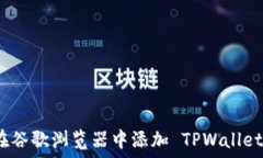   如何在谷歌浏览器中添加 TPWallet 插件