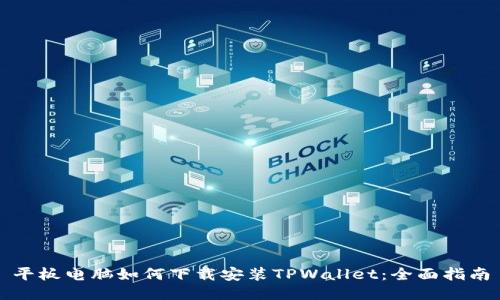 平板电脑如何下载安装TPWallet：全面指南