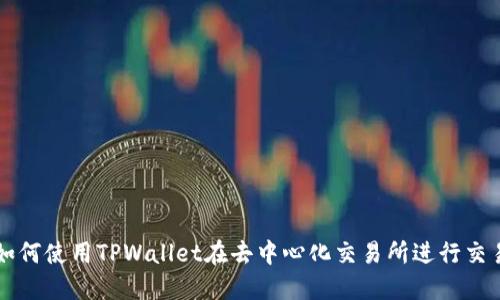 如何使用TPWallet在去中心化交易所进行交易