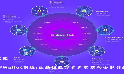 问题

TPWallet新版：区块链数字资产管理的全新体验