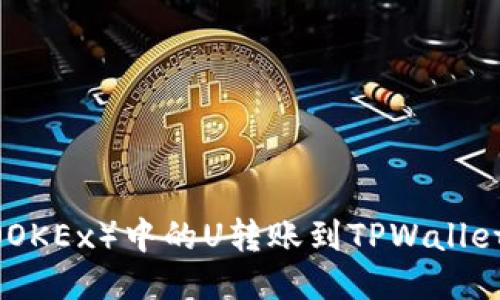 如何将欧易（OKEx）中的U转账到TPWallet的详细步骤