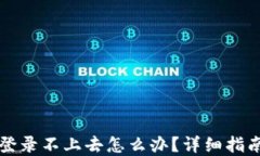 区块链钱包登录不上去怎么办？详细指南与解决