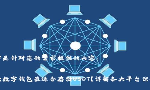 以下是针对您的需求提供的内容：


哪款数字钱包最适合存储USDT？详解各大平台优缺点