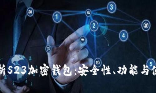 全面解析S23加密钱包：安全性、功能与使用指南