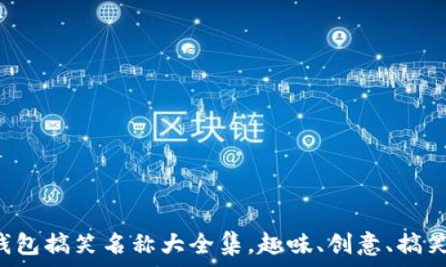   
数字钱包搞笑名称大全集，趣味、创意、搞笑、支付