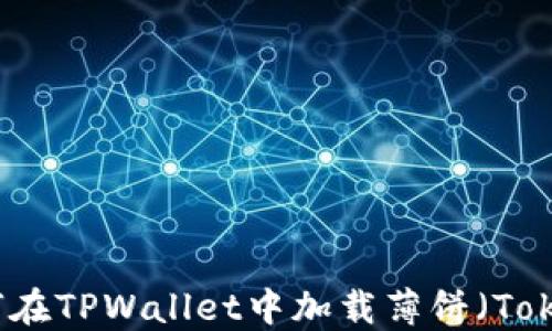 
如何在TPWallet中加载薄饼（Token）