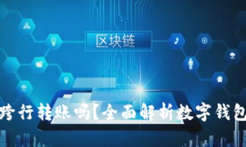 数字钱包能跨行转账吗？全面解析数字钱包的转账功能