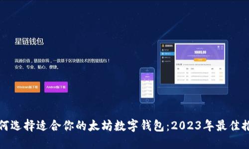 如何选择适合你的太坊数字钱包：2023年最佳推荐