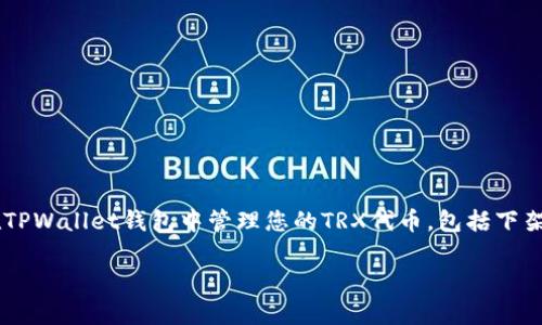 关于“tpwallet下架TRX代币”的问题，您可能是想了解如何在TPWallet钱包中管理您的TRX代币，包括下架或移除代币的步骤。下面是与此主题相关的详细大纲及内容。

TPWallet下架TRX代币的步骤与注意事项