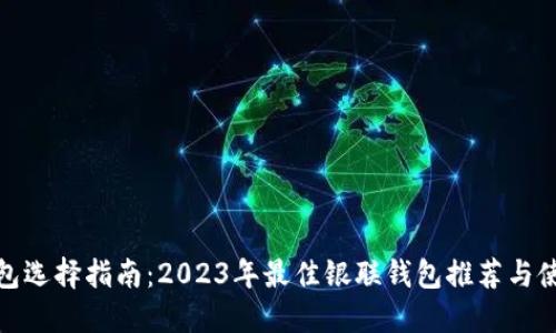 数字钱包选择指南：2023年最佳银联钱包推荐与使用技巧