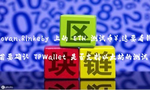 TPWallet 是一款多链钱包支持众多区块链资产的数字钱包。关于是否支持以太坊测试币（如 Ropsten、Kovan、Rinkeby 上的 ETH 测试币），这要看钱包的具体功能和当前支持的币种。

通常，主流钱包如 TPWallet 在主网和测试网之间可能有区别，因为测试网币并不具有真实的经济价值。若要确认 TPWallet 是否支持以太坊的测试币，建议查看 TPWallet 的官方网站或其官方社群（如 Telegram、Twitter 等），获取最新的信息与更新。

如果您有其他问题或需要了解更多，请随时问我！