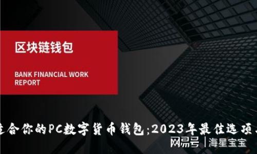 如何选择适合你的PC数字货币钱包：2023年最佳选项与使用指南
