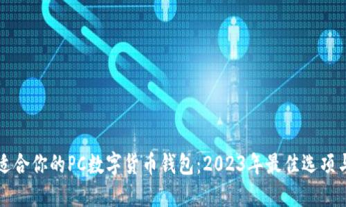 如何选择适合你的PC数字货币钱包：2023年最佳选项与使用指南