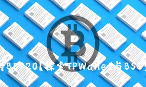 TPWallet支持BEP20？探索TPWallet与BSC生态的兼容性