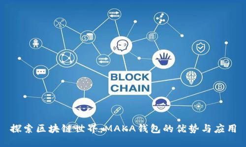探索区块链世界：MAKA钱包的优势与应用
