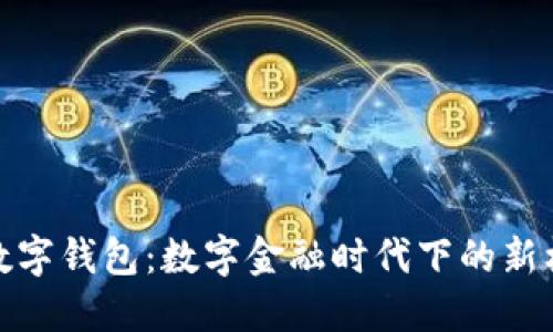 地推兴业数字钱包：数字金融时代下的新机遇与挑战