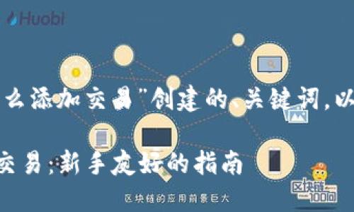 以下是围绕“tpwallet怎么添加交易”创建的、关键词，以及内容大纲和具体内容。

如何在TPWallet中添加交易：新手友好的指南