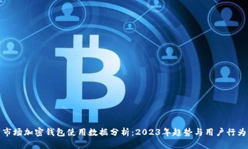 欧美市场加密钱包使用数据分析：2023年趋势与用户行为揭秘