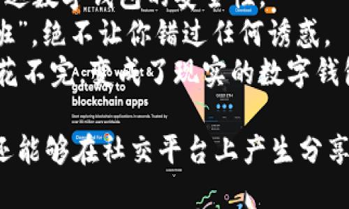 以下是一些搞笑的数字钱包名称，供您参考：

1. **“钱袋子”** - 这款数字钱包可以让你轻松“装”钱，口袋永远装不满。
2. **“钱包界的超级英雄”** - 打击支付难题，拯救你的购物生活。
3. **“无现金小精灵”** - 帮你赶走那些恼人的纸币与零钱。
4. **“手机里的富翁”** - 感受一秒变身百万富豪的快感。
5. **“懒人宝”** - 最适合不喜欢携带现金的人群，付款简单又不费力。
6. **“钱包中的小偷”** - 用于调侃那些“容易被盗”的支付方式。
7. **“数字财富盒”** - “盒”住你的财富，不让它“溜走”。
8. **“不失落的钱包”** - 以幽默的口吻表达数字钱包的安全性。
9. **“买买买助手”** - 是你购物时的“跟班”，绝不让你错过任何诱惑。
10. **“托梦给我的钱包”** - 梦见钱多到花不完，变成了现实的数字钱包。

这些搞笑的名称不仅可以吸引用户的注意，还能够在社交平台上产生分享的趣味性。希望这些创意能够激发您的灵感！